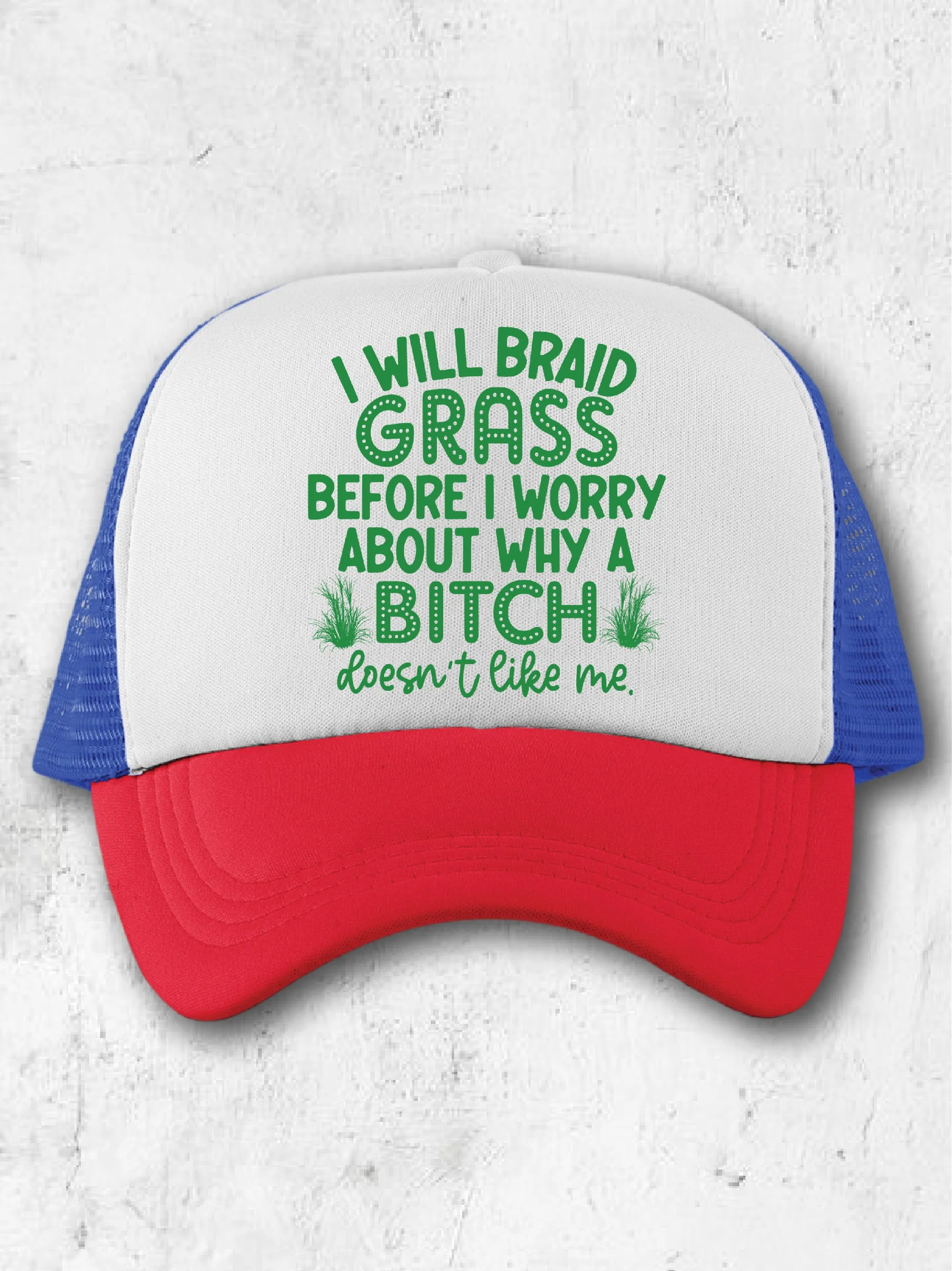 I Will Braid Grass Before I Worry About Why A B--ch Doesn't Like Me (Hat)